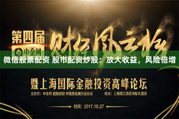 微信股票配资 股市配资炒股：放大收益，风险倍增