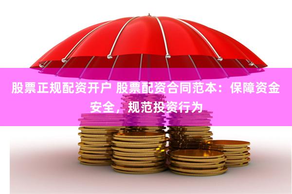 股票正规配资开户 股票配资合同范本：保障资金安全，规范投资行为