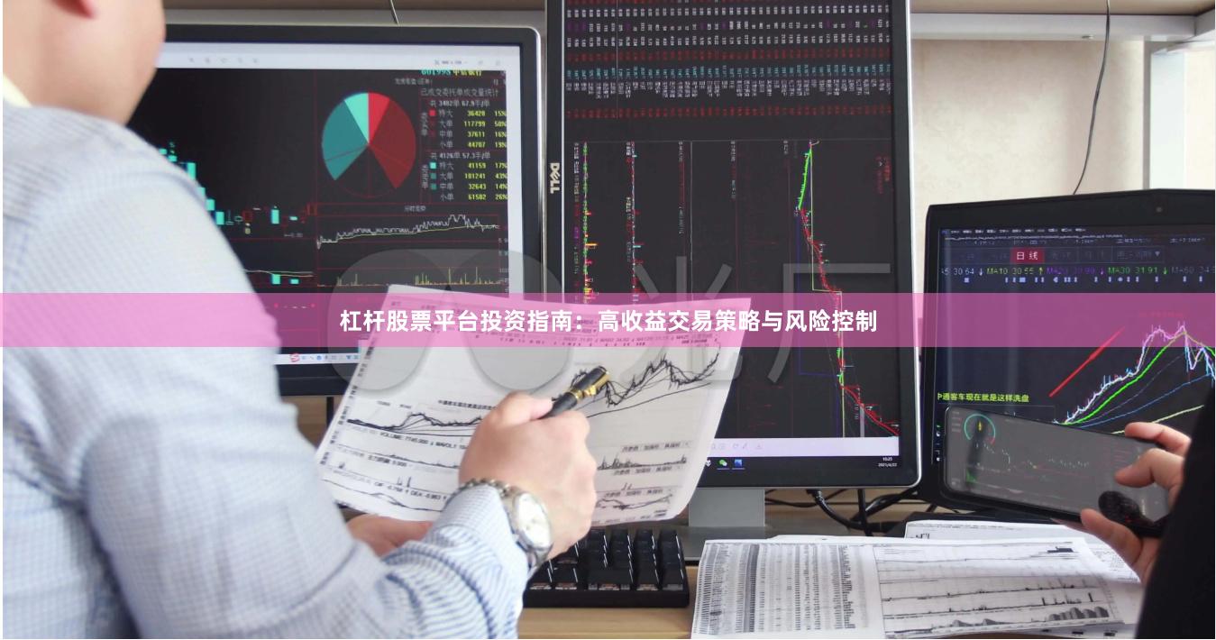 杠杆股票平台投资指南：高收益交易策略与风险控制