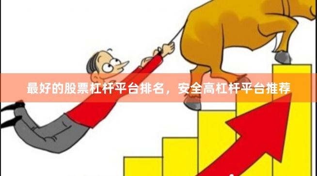 最好的股票杠杆平台排名，安全高杠杆平台推荐