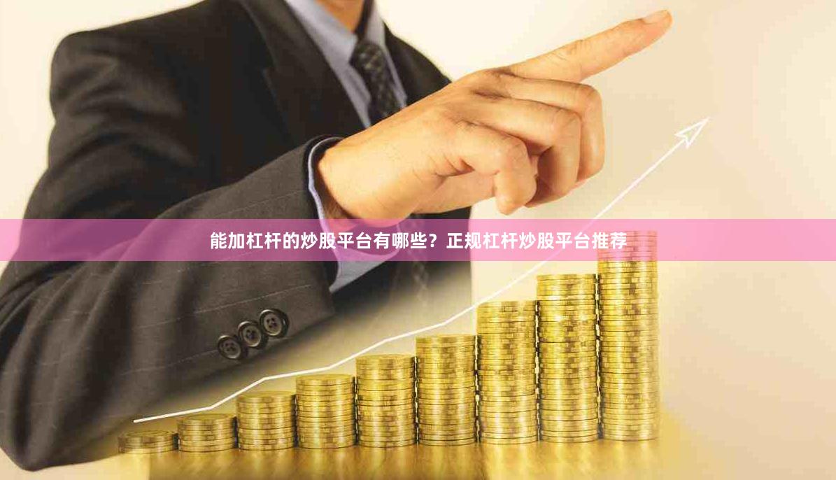 能加杠杆的炒股平台有哪些？正规杠杆炒股平台推荐