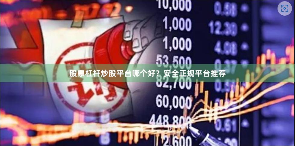 股票杠杆炒股平台哪个好？安全正规平台推荐