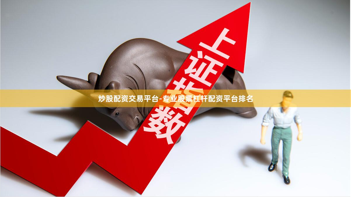 炒股配资交易平台-专业股票杠杆配资平台排名