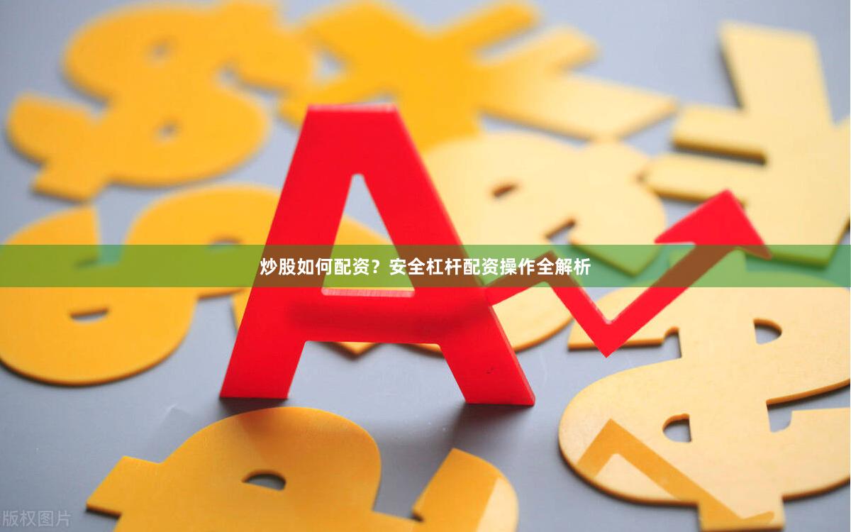 炒股如何配资？安全杠杆配资操作全解析