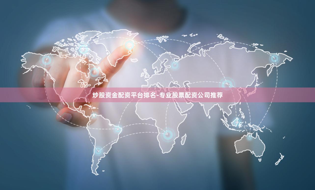 炒股资金配资平台排名-专业股票配资公司推荐