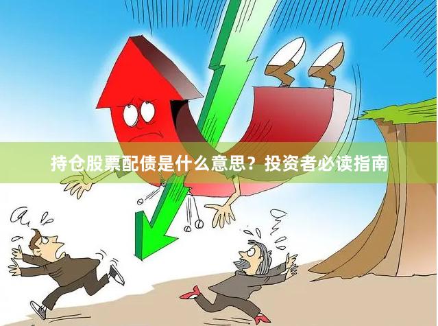 持仓股票配债是什么意思？投资者必读指南