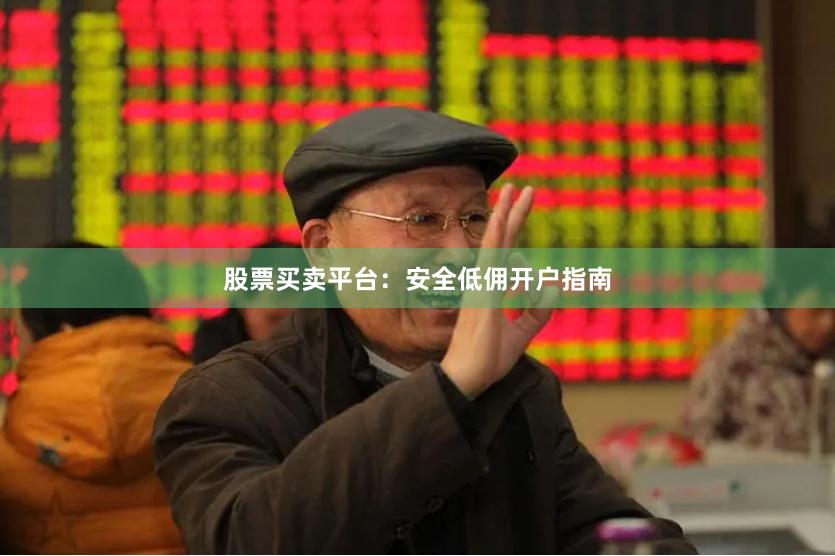 股票买卖平台：安全低佣开户指南