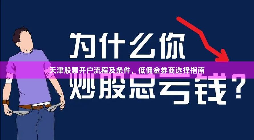 天津股票开户流程及条件，低佣金券商选择指南