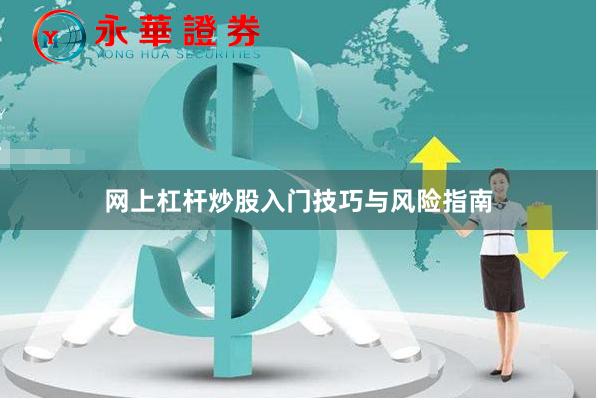 网上杠杆炒股入门技巧与风险指南